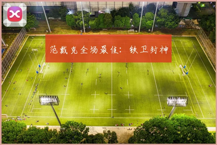 韦德体育官方网站 - 范戴克全场最佳：铁卫封神
