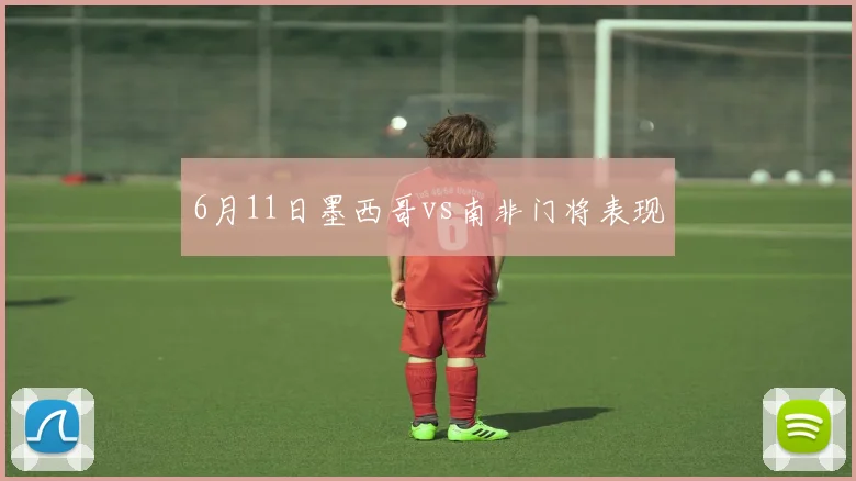 6月11日墨西哥vs南非门将表现