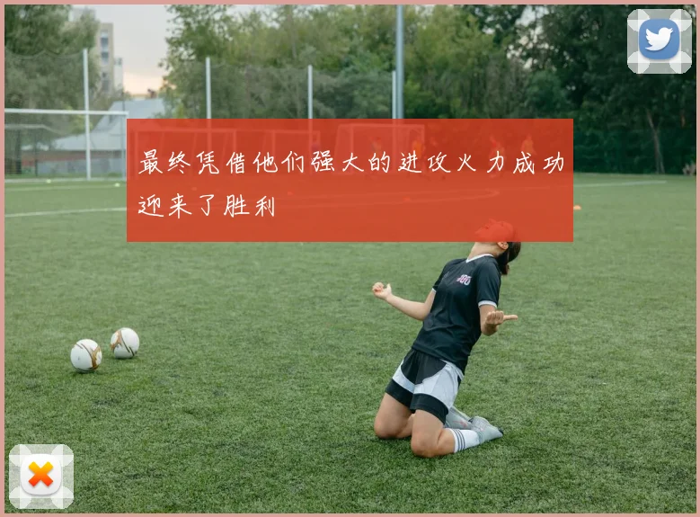 韦德体育官方网站 - 最终凭借他们强大的进攻火力成功迎来了胜利