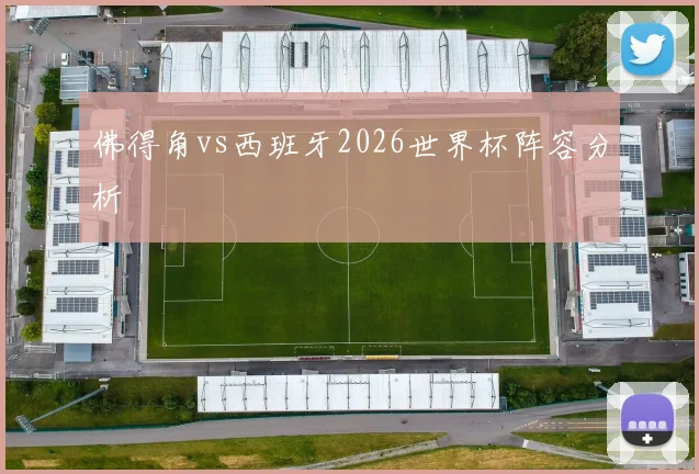 佛得角vs西班牙2026世界杯阵容分析