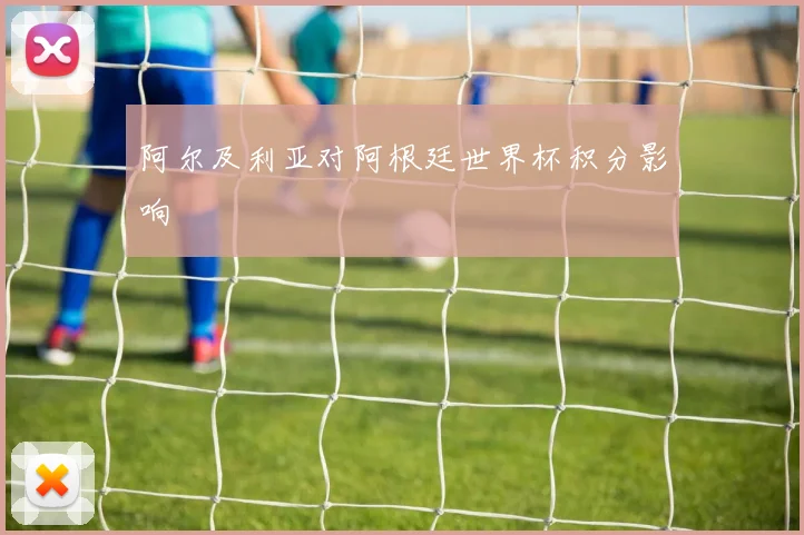 阿尔及利亚对阿根廷世界杯积分影响