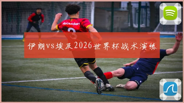伊朗vs埃及2026世界杯战术演练
