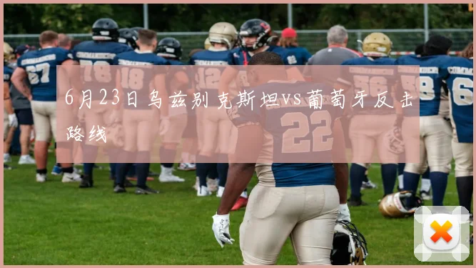 6月23日乌兹别克斯坦vs葡萄牙反击路线