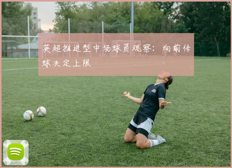 英超推进型中场球员观察：向前传球决定上限
