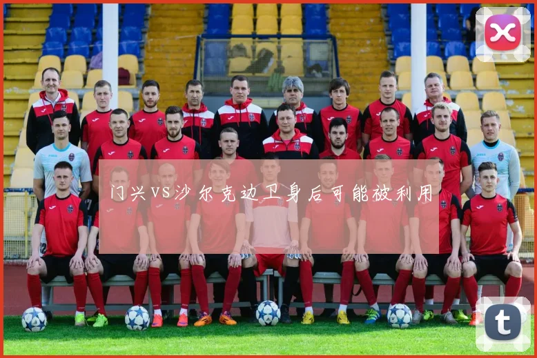 门兴vs沙尔克边卫身后可能被利用